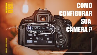 COMO CONFIGURAR SUA CÂMERA DE MANEIRA FÁCIL E RÁPIDA  DSLR Canon T3i [upl. by Aysab264]