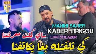 KADER TIRIGOU FT MANINI SAHER 2024 Ki telfetlah bgha ykatefna  سايي كملت معرفتنا  LIVE SOLAZUR [upl. by Gauntlett]