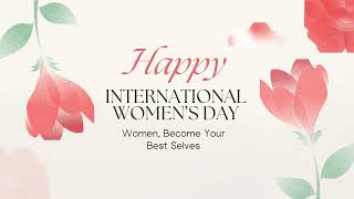 ITL Happy International Women’s Day  Women Become Your Best Selves [upl. by Otina865]