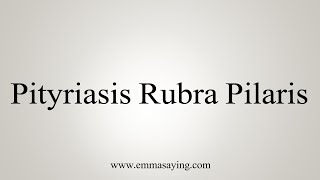 How To Say Pityriasis Rubra Pilaris [upl. by Alage]