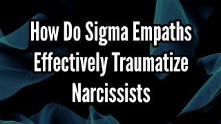 How Do Sigma Empaths Effectively Traumatize Narcissists [upl. by Ajram327]