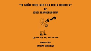 Cuento El Niño Triclinio y la Bella Dorotea por Jorge Ibargüengoitia Narración Zyanya Mariana [upl. by Otreblig]