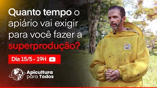 QUANTO TEMPO O APIÁRIO VAI EXIGIR PARA VOCÊ FAZER A SUPERPRODUÇÃO [upl. by Leiand]