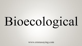 How To Say Bioecological [upl. by Ahseekat356]