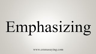 How To Say Emphasizing [upl. by Endys]