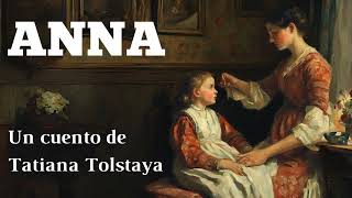 ANNA cuento completo  Tatiana Tolstaya [upl. by Felipa98]