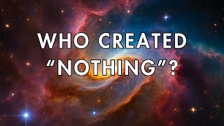 If the Universe Formed from Nothing Who Created the Nothing [upl. by Lenny581]