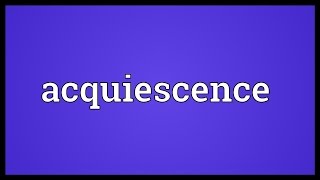 Acquiescence Meaning [upl. by Kreager739]