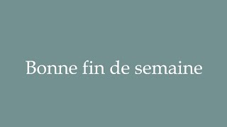 How to Pronounce Bonne fin de semaine Have a good weekend Correctly in French [upl. by Petes253]