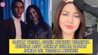 NETIZEN Usik Daiyan Trisha Bercinta Dengan Aedy Ashraf Sekali Daiyan Trisha Jawab Ini Terdiam [upl. by Rihsab]