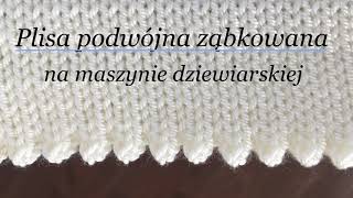 Plisa podwójna ząbkowana na maszynie dziewiarskiejśliczne ozdobne wykończenie opis krok po kroku [upl. by Brenden]