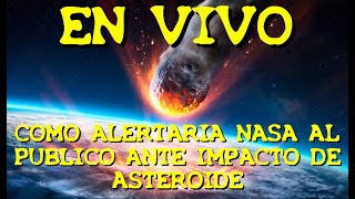 LOS DESVELADOS  ENVIVO COMO ALERTARIA NASA AL PUBLICO ANTE IMPACTO DE ASTEROIDE [upl. by Etnuahs]