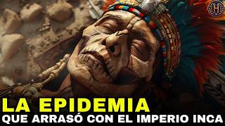 LA DESGARRADORA EPIDEMIA QUE ARRASÓ CON EL IMPERIO INCA [upl. by Anurag]