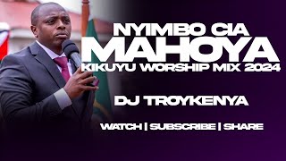 NYIMBO CIA MAHOYA  KIKUYU WORSHIP SONGS MIX 2024  DJ TROY KENYA [upl. by Hulton282]