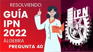 GUÍA IPN 2022  ÁLGEBRA  PREGUNTA 40 [upl. by Nicolai]