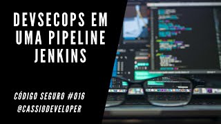 DevSecOps em uma pipeline Jenkins Código Seguro 016  Cássio B Pereira [upl. by Aenyl]