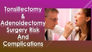 Tonsillectomy and Adenoidectomy Surgery Risk and Complications amp Recovery [upl. by Podvin]