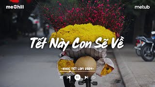 Nhạc Tết Lofi Chill 2024  Tết Này Con Sẽ Về  Nhạc Xuân Chill Nghe Là Muốn Về Nhà Ăn Tết [upl. by Apple]