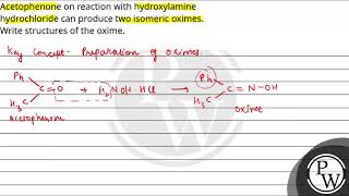 Acetophenone on reaction with hydroxylamine hydrochloride can produce two isomeric oximes Write [upl. by Rives258]