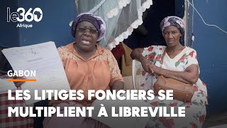 Libreville sur la terre fertile du foncier poussent des conflits à n’en plus finir [upl. by Alwin]