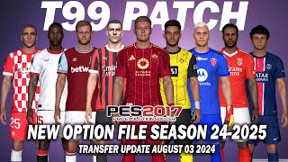 PES 2017 NEW T99 PATCH OPTION FILE SEASON 20242025  AUGUST 03 UPDATE [upl. by Anelad390]