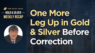 One More Leg Higher in Gold amp Silver Before Correction [upl. by Carn]