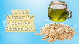 Do Oats and Green Tea Speed Metabolism [upl. by Notneiuq]