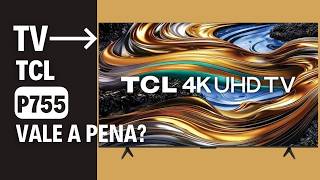 NOVA TCL P755 4K  TV mais BARATA com 120HZ Vale a Pena [upl. by Yecad]