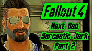 Fallout 4  Next Gen Sarcastic Jerk Part 2 [upl. by Lachance442]