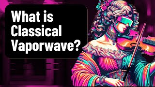 What is Classical Vaporwave [upl. by Hanleigh685]