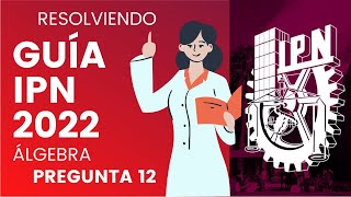 GUÍA IPN 2022  ÁLGEBRA  PREGUNTA 12 [upl. by Johansen301]