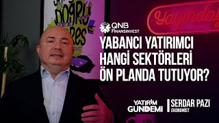 QNB Finansinvest Yatırım Gündemi  Yabancı Yatırımcı Hangi Sektörleri Ön Planda Tutuyor [upl. by Locke]