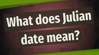 What does Julian date mean [upl. by Stambaugh]