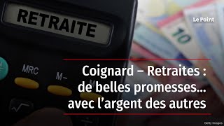 Coignard – Retraites  de belles promesses… avec l’argent des autres [upl. by Aztin245]