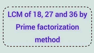 LCM of 18 27 and 36 by prime factorization method  Learnmaths [upl. by Issor]