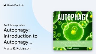 Autophagy Introduction to Autophagy Learn How… by Maria R Robinson · Audiobook preview [upl. by Hakim12]