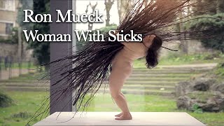 Ron Mueck  Exhibition tour  Woman With Sticks  2013 [upl. by Ilonka]