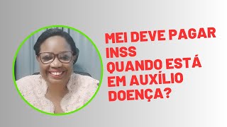 MEI DEVE PAGAR INSS QUANDO ESTÁ EM AUXÍLIO DOENÇA [upl. by Anilesor]