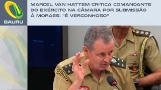 Marcel van Hattem critica comandante do Exército na Câmara por submissão à Moraes quotÉ vergonhosoquot [upl. by Umont]