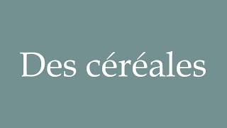 How to Pronounce Des céréales Cereals Correctly in French [upl. by Selie]