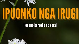 IPUON KO NGA IRUGI KARAOKE ILOCANO SONG NO VOCAL Yj karaoke [upl. by Odnomor566]