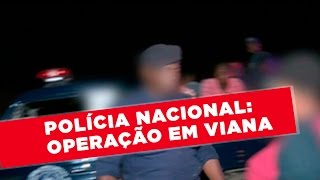 POLÍCIA NACIONAL OPERAÇÃO EM VIANA [upl. by Cosma]