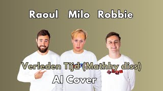 Milo amp Raoul amp Robbie  Verleden Tijd Mathhy diss AI Cover Koen [upl. by Enovad]