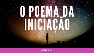 O Poema da Iniciação OFICIAL [upl. by Gauldin]