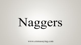 How To Say Naggers [upl. by Laughton]