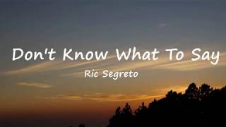 Dont Know What To Say  Ric Segreto Lyrics [upl. by Atipul107]