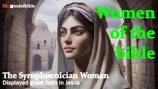 Women of the bible  The Syrophoenician Woman displayed great faith in Jesus [upl. by Ensoll]