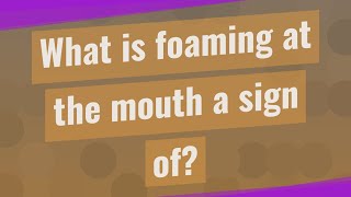 What is foaming at the mouth a sign of [upl. by Ramo145]