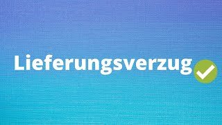 Der Lieferungsverzug  Lieferverzug einfach erklärt [upl. by Dnomso]