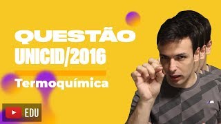 Questão UNICID2016  Termoquímica [upl. by Wolgast]